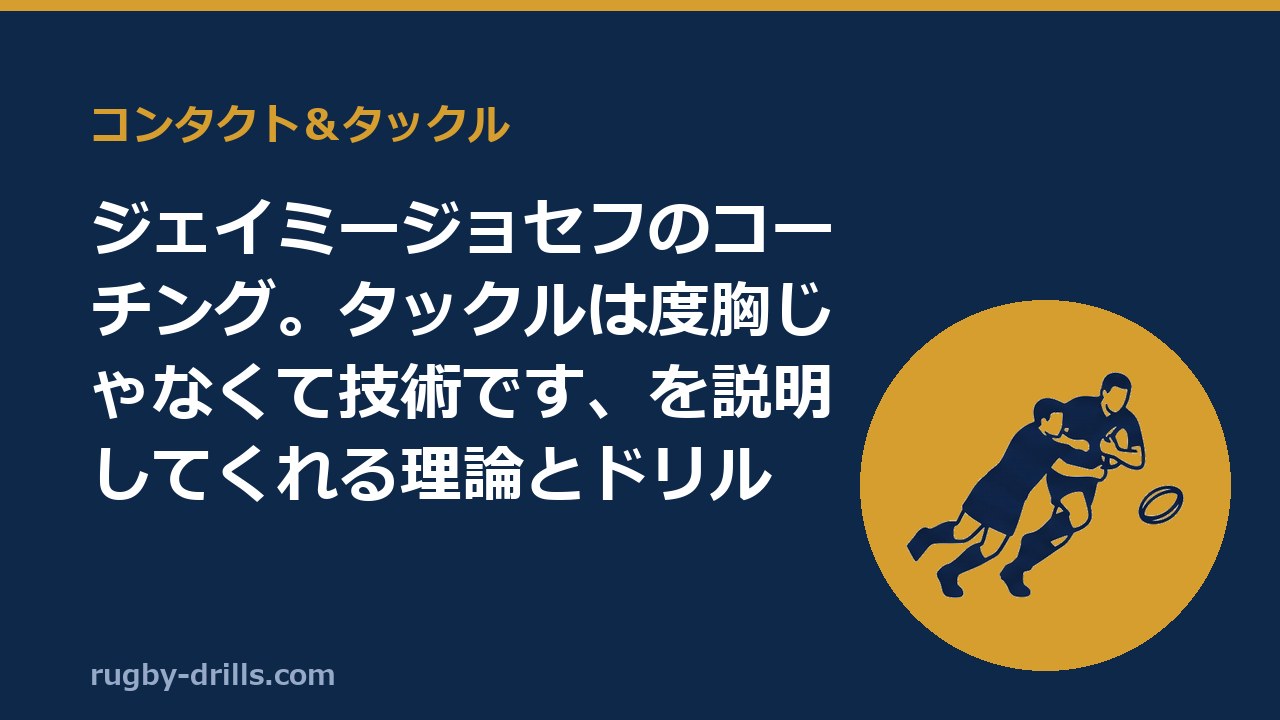 【コンタクト＆タックル022】ジェイミージョセフのコーチング。タックルは度胸じゃなくて技術です、を説明してくれる理論とドリル